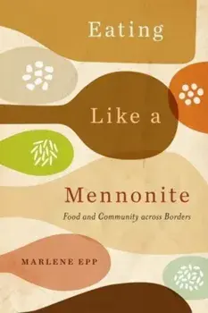 Eating Like a Mennonite. Food and Community across Borders, Hardback/Marlene Epp