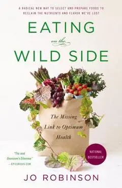 Eating on the Wild Side: The Missing Link to Optimum Health - Jo Robinson