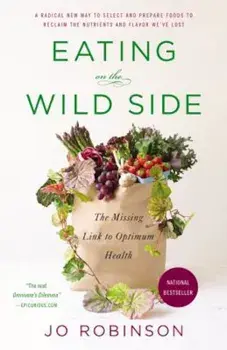 Eating on the Wild Side: The Missing Link to Optimum Health, Paperback/Jo Robinson