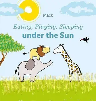 Eating, Playing, Sleeping under the Sun, Board book/Mack Van Gageldonk