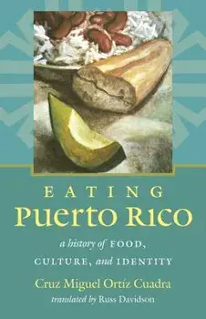 Eating Puerto Rico: A History of Food, Culture, and Identity, Paperback/Cruz Miguel Ortiz Cuadra