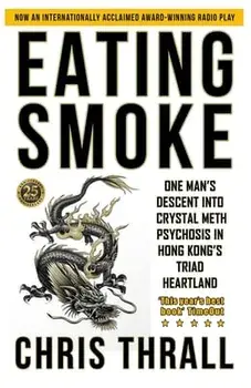 Eating Smoke: One Man's Descent into Crystal Meth Psychosis in Hong Kong's Triad Heartland, Paperback/Chris Thrall