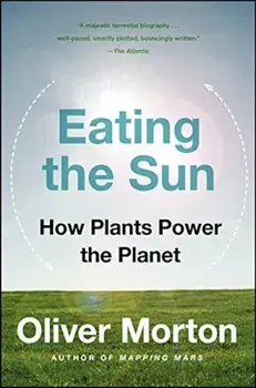 Eating the Sun: How Plants Power the Planet, Paperback/Oliver Morton