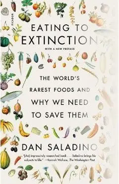 Eating to Extinction: The World's Rarest Foods and Why We Need to Save Them - Dan Saladino
