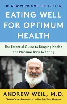 Eating Well for Optimum Health: The Essential Guide to Bringing Health and Pleasure Back to Eating, Paperback/Andrew Weil