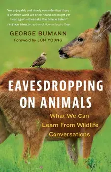 Eavesdropping on Animals. What We Can Learn From Wildlife Conversations, Hardback/George Bumann