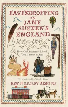 Eavesdropping on Jane Austen's England. How our ancestors lived two centuries ago, Paperback/Lesley Adkins