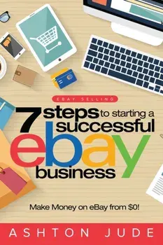 eBay Selling: 7 Steps to Starting a Successful eBay Business from $0 and Make Money on eBay: Be an eBay Success with your own eBay S, Paperback/Ashton Jude