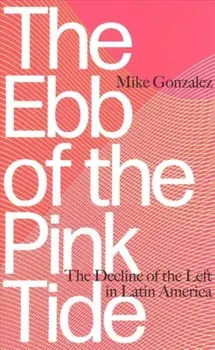 Ebb of the Pink Tide. The Decline of the Left in Latin America, Paperback/Mike Gonzalez
