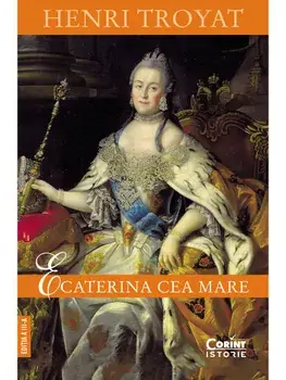 Ecaterina cea Mare. Editia a III-a/Henri Troyat