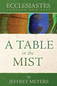 Ecclesiastes Through New Eyes: A Table in the Mist, Paperback/Jeffrey Meyers