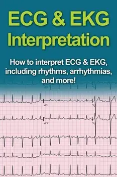 ECG & EKG Interpretation: How to interpret ECG & EKG, including rhythms, arrhythmias, and more!, Paperback/Jeremy Pine