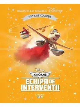 Echipa de interventii. Disney Avioane. Editie de colectie/***