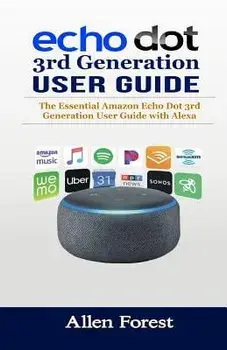 Echo Dot 3rd Generation User Guide: The Essential Amazon Echo Dot 3rd Generation User Guide with Alexa, Paperback/Allen Forest
