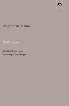 Echo's Subtle Body: Contributions to an Archetypal Psychology, Paperback/Patricia Berry