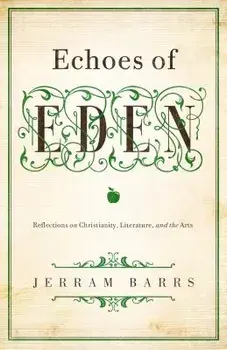Echoes of Eden: Reflections on Christianity, Literature, and the Arts, Paperback/Jerram Barrs
