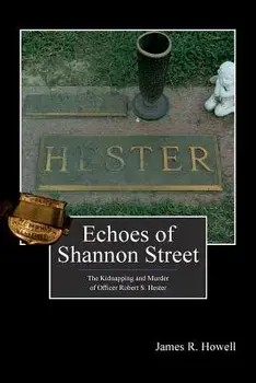 Echoes of Shannon Street: The Kidnapping and Murder of Officer Robert S. Hester, Paperback/Kelly Nichols