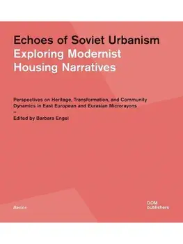 Echoes of Soviet Urbanism: Exploring Modernist Housing Narratives. Perspectives on Heritage, Transformation, and Community Dynamics in East European and Eurasian Microrayons, Paperback/***
