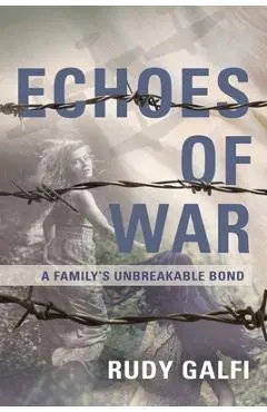 Echoes of War: A Family's Unbreakable Bond - Rudy Galfi