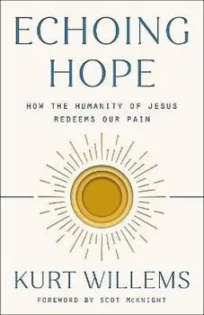 Echoing Hope: How the Humanity of Jesus Redeems Our Pain, Paperback/Kurt Willems