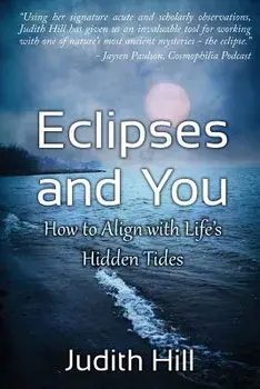 Eclipses and You: How to Align with Life's Hidden Tides, Paperback/Judith a. Hill
