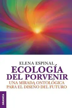 Ecologa del porvenir: Una mirada ontolgica para el diseo del futuro, Paperback/Elena Espinal