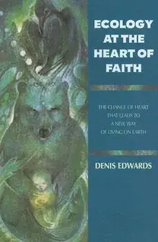 Ecology at the Heart of Faith, Paperback/Denis Edwards