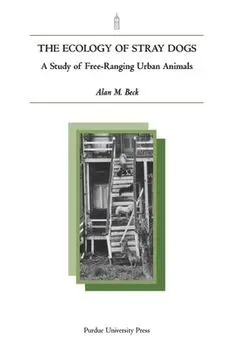 Ecology of Stray Dogs: A Study of Free-Ranging Urban Animals, Paperback/Alan M. Beck