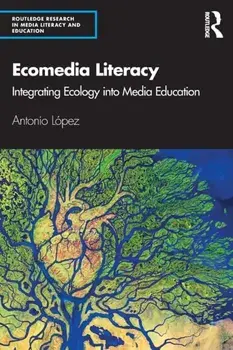 Ecomedia Literacy. Integrating Ecology into Media Education, Paperback/Antonio Lopez