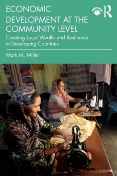 Economic Development at the Community Level. Creating Local Wealth and Resilience in Developing Countries, Paperback/Mark M. Miller