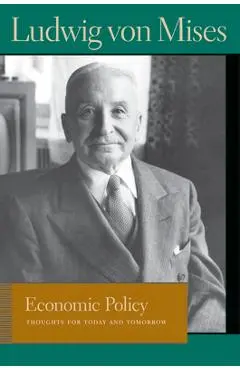 Economic Policy: Thoughts for Today and Tomorrow - Ludwig Von Mises