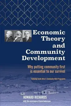 Economic Theory and Community Development: Why putting community first is essential to our survival, Paperback/Howard Richards
