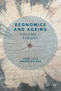 Economics and Ageing. Volume I: Theory, 1st ed. 2018, Paperback/Jose Luis Iparraguirre