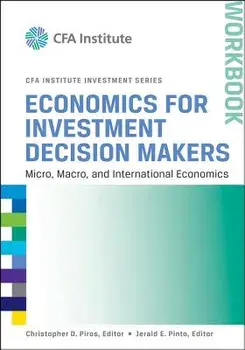 Economics for Investment Decision Makers Workbook: Micro, Macro, and International Economics/Christopher D. Piros