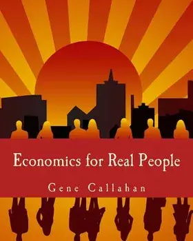 Economics for Real People: An Introduction to the Austrian School, Paperback/Gene Callahan