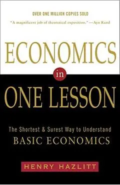 Economics in One Lesson: The Shortest and Surest Way to Understand Basic Economics - Henry Hazlitt