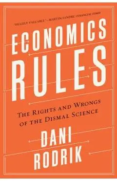 Economics Rules: The Rights and Wrongs of the Dismal Science - Dani Rodrik