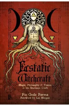 Ecstatic Witchcraft: Magic, Philosophy, & Trance in the Shamanic Craft - Fio Gede Parma