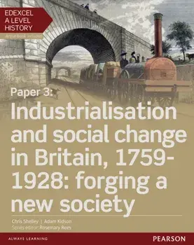 Edexcel A Level History, Paper 3: Industrialisation and social change in Britain, 1759-1928: forging a new society Student Book + ActiveBook/Adam Kidson