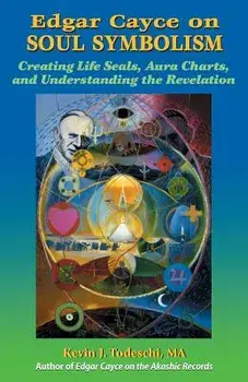 Edgar Cayce on Soul Symbolism: Creating Life Seals, Aura Charts, And Understanding the Revelation, Paperback/Kevin J. Todeschi