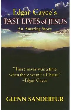 Edgar Cayce's Past Lives of Jesus: An Amazing Story - Glen Sanderfur
