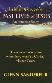 Edgar Cayce's Past Lives of Jesus: An Amazing Story, Paperback/Glen Sanderfur