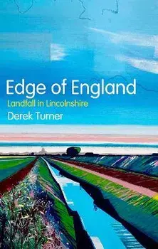 Edge of England. Landfall in Lincolnshire, Hardback/Derek Turner