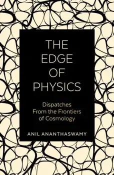 Edge of Physics. Dispatches from the Frontiers of Cosmology, Paperback/Anil Ananthaswamy