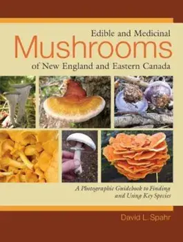 Edible and Medicinal Mushrooms of New England and Eastern Canada, Paperback/David L. Spahr