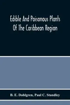 Edible And Poisonous Plants Of The Caribbean Region, Paperback/B. E. Dahlgren