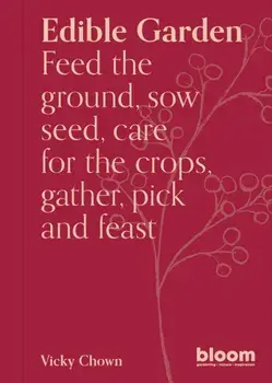 Edible Garden. Bloom Gardener's Guide: Feed the ground, sow seed, care for the crops, gather, pick and feast, Paperback/Vicky Chown
