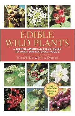 Edible Wild Plants: A North American Field Guide to Over 200 Natural Foods - Thomas Elias