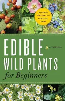 Edible Wild Plants for Beginners: The Essential Edible Plants and Recipes to Get Started, Paperback/Althea Press