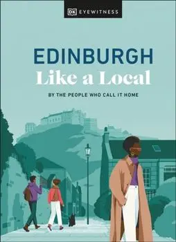 Edinburgh Like a Local. By the People Who Call It Home, Hardback/DK Travel